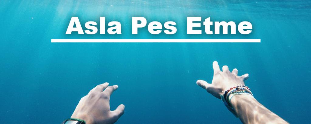 asla pes etme