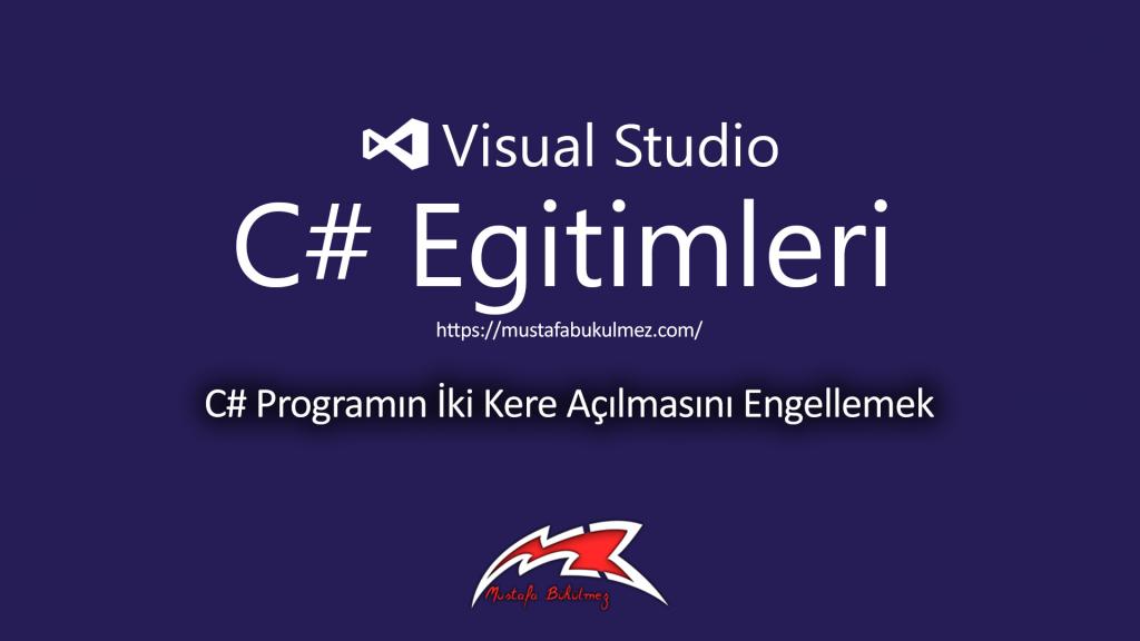 C# Programın İki Kere Açılmasını Engellemek