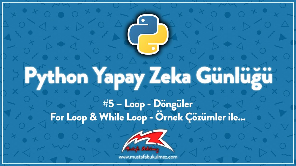 Python Yapay Zeka Günlüğü #5 – Loop - Döngüler